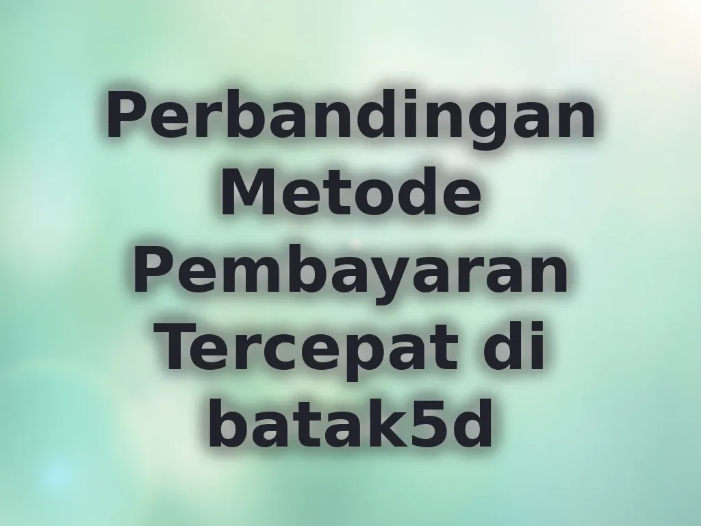 Perbandingan Metode Pembayaran Tercepat di batak5d
