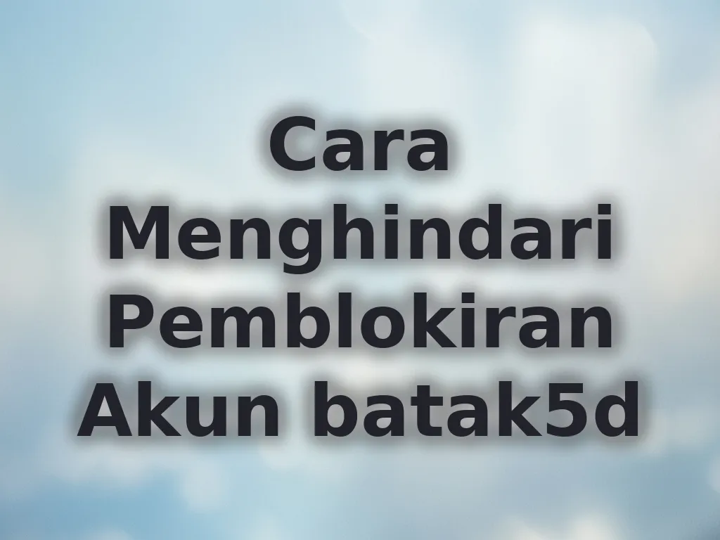 Cara Menghindari Pemblokiran Akun batak5d