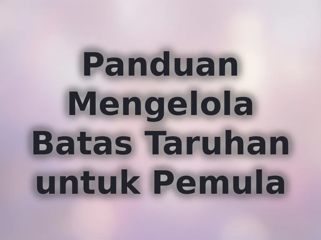 Panduan Mengelola Batas Taruhan untuk Pemula